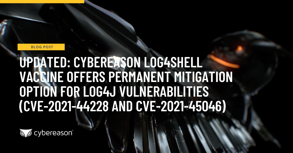 UPDATED: Cybereason Log4Shell Vaccine Offers Permanent Mitigation Option for Log4j Vulnerabilities (CVE-2021-44228 and CVE-2021-45046)